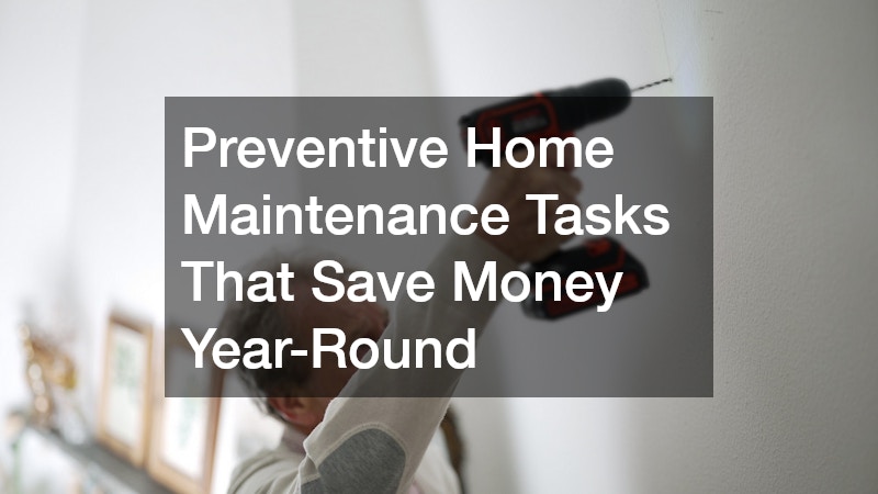 Preventive Home Maintenance Tasks That Save Money Year-Round